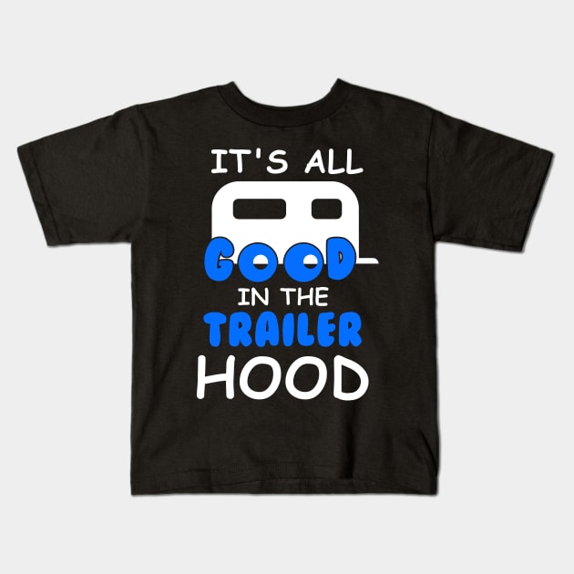 Its All Good In The Trailer Hood T-Shirt Camping Camper Gift Kids T-Shirt by blimbercornbread